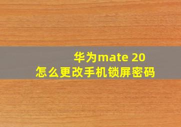 华为mate 20怎么更改手机锁屏密码